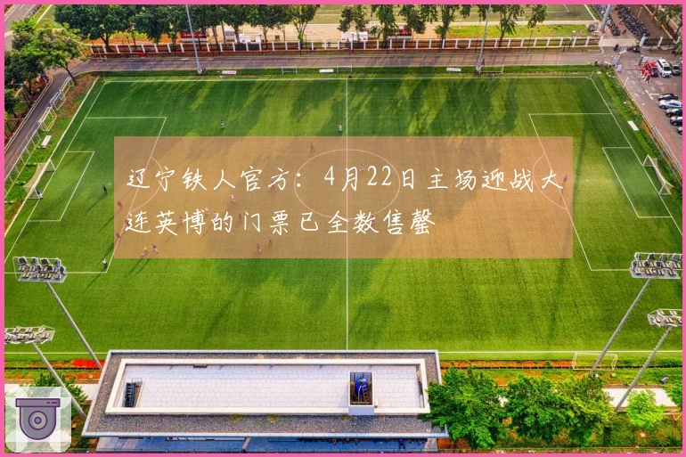 辽宁铁人官方：4月22日主场迎战大连英博的门票已全数售罄