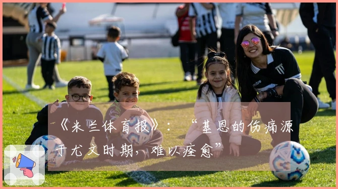 《米兰体育报》：“基恩的伤痛源于尤文时期，难以痊愈”