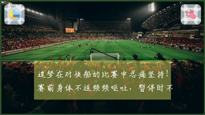 追梦在对快船的比赛中忍痛坚持！赛前身体不适频频呕吐，暂停时不断咳嗽。